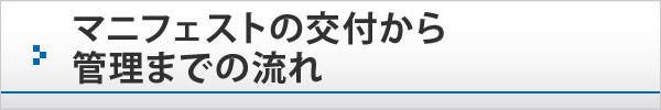 マニフェストの交付から管理までの流れ マニフェストの交付から管理までの流れ